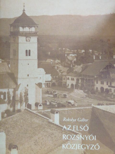 Rokolya Gábor - Az első rozsnyói közjegyző [antikvár]