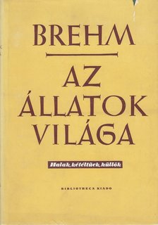 Brehm, Alfred Eduard - Az állatok világa II. - Halak, kétéltűek, hüllők [antikvár]