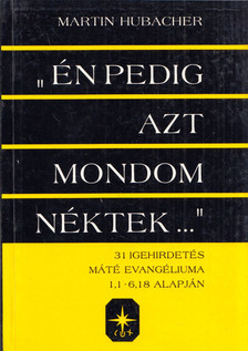 Martin Hubacher - "Én pedig azt mondom néktek..." [antikvár]