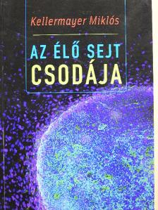 Kellermayer Miklós - Az élő sejt csodája [antikvár]