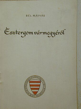 Bél Mátyás - Esztergom vármegyéről [antikvár]