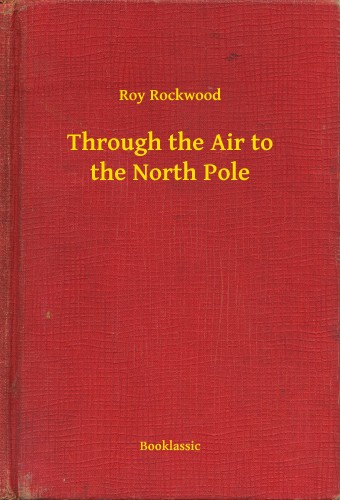 Rockwood Roy - Through the Air to the North Pole [eKönyv: epub, mobi]