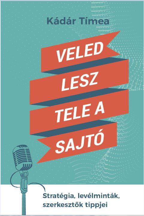 Kádár Tímea - Veled lesz tele a sajtó - Stratégia, levélminták, szerkesztők tippjei