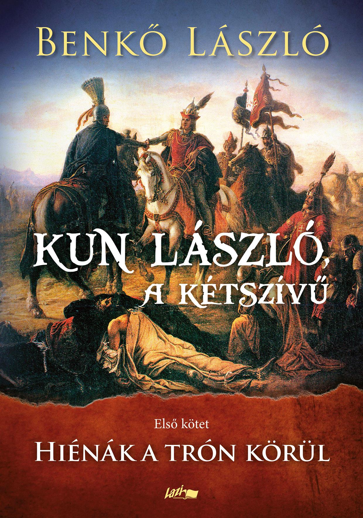 Benkő László - Kun László, a kétszívű I.- Hiénák a trón körül
