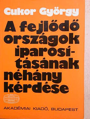 Cukor György - A fejlődő országok iparosításának néhány kérdése [antikvár]