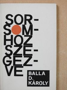Balla D. Károly - Sorsomhoz szegezve (dedikált példány) [antikvár]