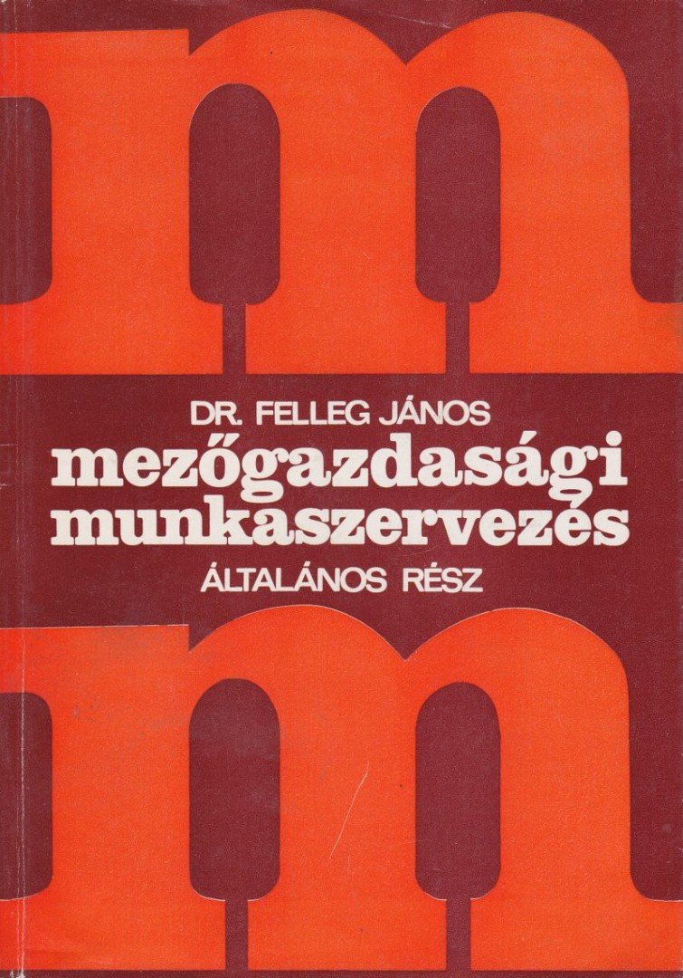 Felleg János dr. - Mezőgazdasági munkaszervezés [antikvár]