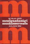 Felleg János dr. - Mezőgazdasági munkaszervezés [antikvár]