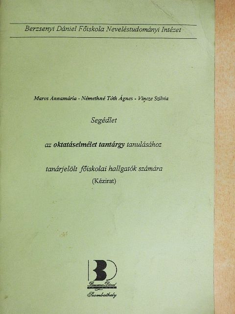 Maros Annamária - Segédlet az oktatáselmélet tantárgy tanulásához tanárjelölt főiskolai hallgatók számára [antikvár]