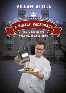 Villám Attila - A király vacsorája - Egy magyar séf kalandjai Angliában [eKönyv: epub, mobi]