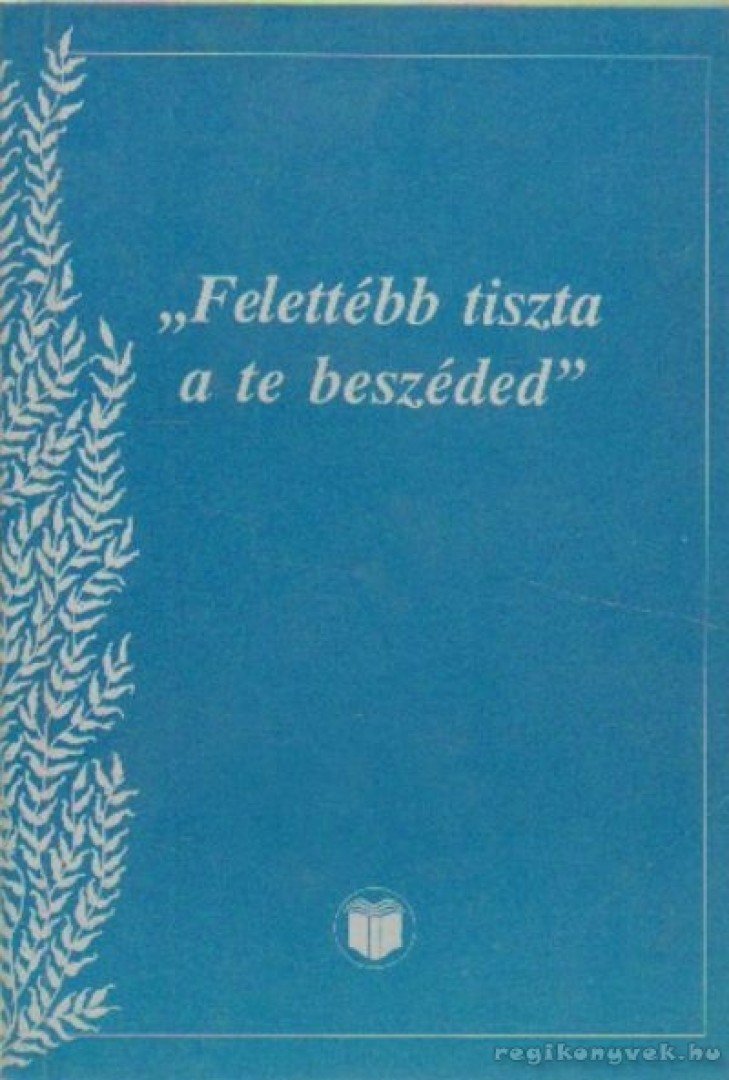 "Felettébb tiszta a te beszéded" [antikvár]