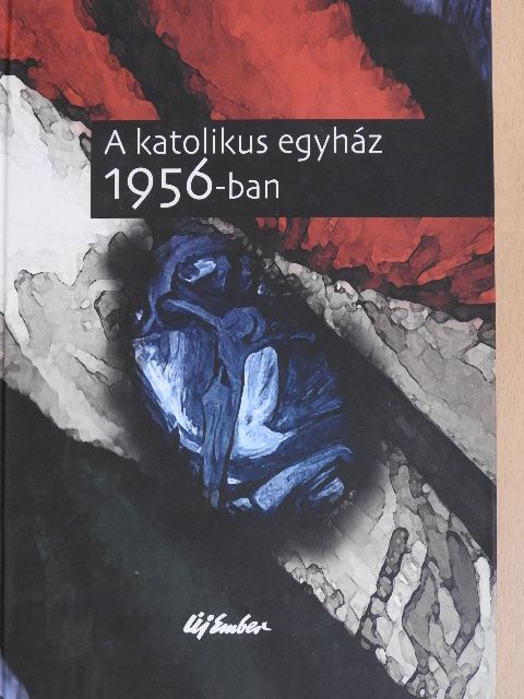 Balogh Margit - A katolikus egyház 1956-ban [antikvár]