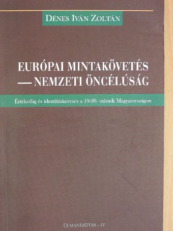 Dénes Iván Zoltán - Európai mintakövetés - nemzeti öncélúság [antikvár]