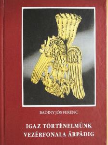 Badiny Jós Ferenc - Igaz történelmünk vezérfonala Árpádig [antikvár]