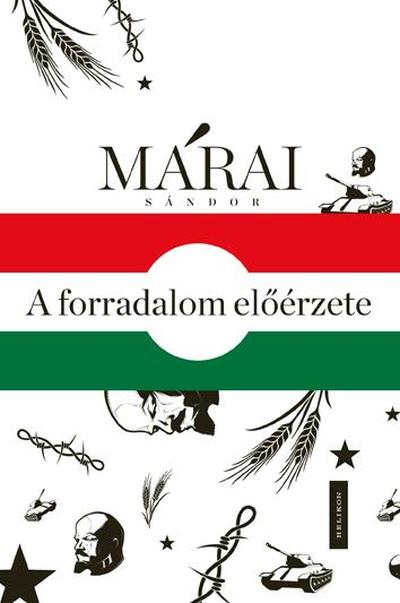 Márai Sándor - A forradalom előérzete - 1956 Márai Sándor írásainak tükrében
