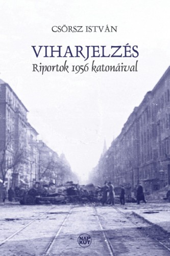 CSÖRSZ ISTVÁN - Viharjelzés - Riportok 1956 katonáival [eKönyv: epub, mobi, pdf]