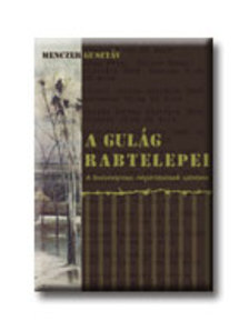 Menczer Gusztáv - A GULÁG RABTELEPEI