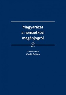 Csehi Zoltán (szerk.) - Magyarázat a nemzetközi magánjogról [eKönyv: epub, mobi]