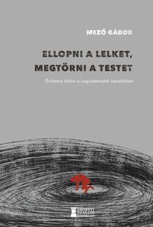 Mező Gábor - Ellopni a lelket, megtörni a testet - Őrületre ítélve a Legvidámabb barakkban