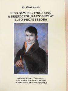 Sz. Kürti Katalin - Kiss Sámuel (1781-1819), a debreceni "rajzoskola" első professzora [antikvár]