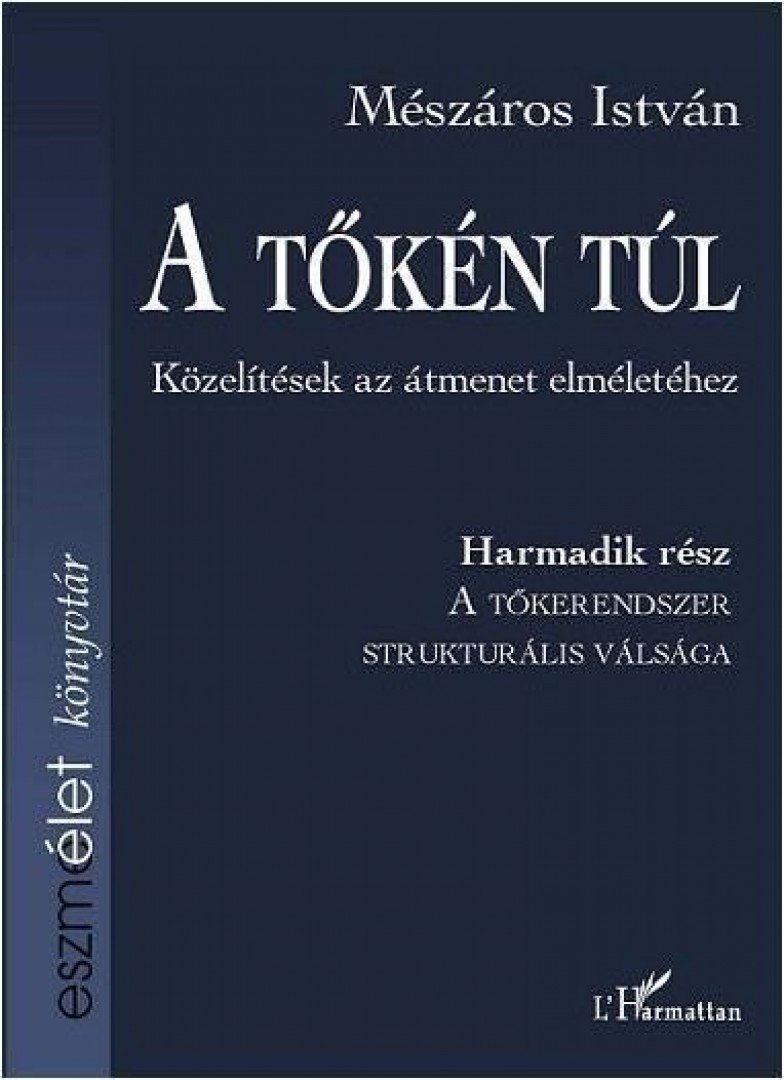 MÉSZÁROS ISTVÁN - A tőkén túl III. - A tőkerendszer strukturális válsága [antikvár]