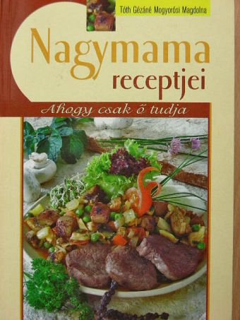 Tóth Gézáné Mogyorósi Magdolna - Nagymama receptjei [antikvár]