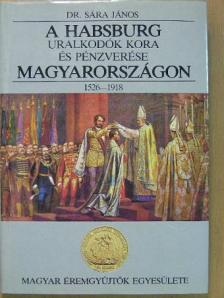 Dr. Sára János - A Habsburg uralkodók kora és pénzverése Magyarországon [antikvár]