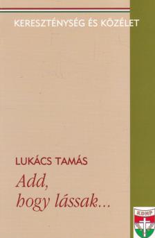 Lukács Tamás - Add, hogy lássak... [antikvár]