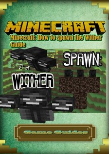 Guides Game Ultimate G  Game - Minecraft: How to spawn the Wither Guide Full [eKönyv: epub, mobi]