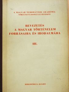 Bevezetés a magyar történelem forrásaiba és irodalmába III.  [antikvár]