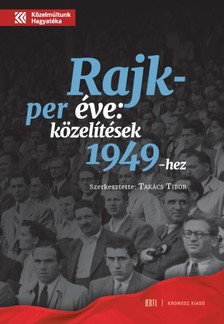 TAKÁCS TIBOR - A Rajk-per éve: közelítések 1949-hez [eKönyv: pdf]