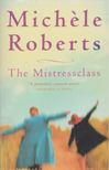 Michéle Roberts - The Mistressclass [antikvár]
