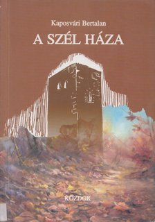 Kaposvári Bertalan - A szél háza [antikvár]