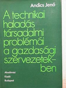 Andics Jenő - A technikai haladás társadalmi problémái a gazdasági szervezetekben [antikvár]