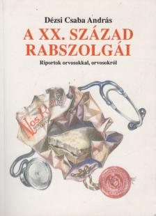 Dézsi Csaba András - A XX. század rabszolgái [antikvár]