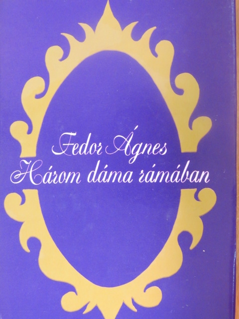 Fedor Ágnes - Három dáma rámában [antikvár]