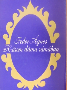 Fedor Ágnes - Három dáma rámában [antikvár]