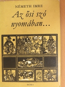 Németh Imre - Az ősi szó nyomában... [antikvár]