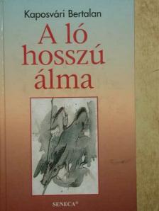 Kaposvári Bertalan - A ló hosszú álma [antikvár]