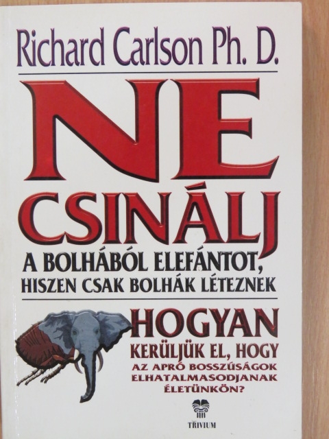 Dr. Richard Carlson - Ne csinálj a bolhából elefántot, hiszen csak bolhák léteznek [antikvár]