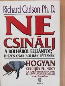 Dr. Richard Carlson - Ne csinálj a bolhából elefántot, hiszen csak bolhák léteznek [antikvár]