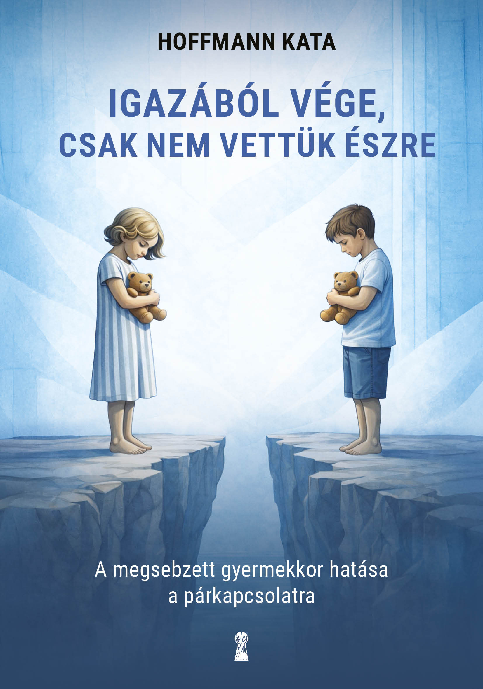 Hoffmann Kata - Igazából vége, csak nem vettük észre -  A megsebzett gyermekkor hatása a párkapcsolatra [eKönyv: epub, mobi]