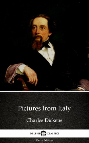 Delphi Classics Charles Dickens, - Pictures from Italy by Charles Dickens (Illustrated) [eKönyv: epub, mobi]