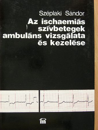Széplaki Sándor - Az ischaemiás szívbetegek ambuláns vizsgálata és kezelése [antikvár]