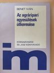 Benet Iván - Az agráripari egyesülések útkeresése (dedikált példány) [antikvár]