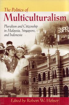 Robert W. Hefner - The Politics of Multiculturalism: Pluralism and Citizenship in Malaysia, Singapore, and Indonesia [antikvár]