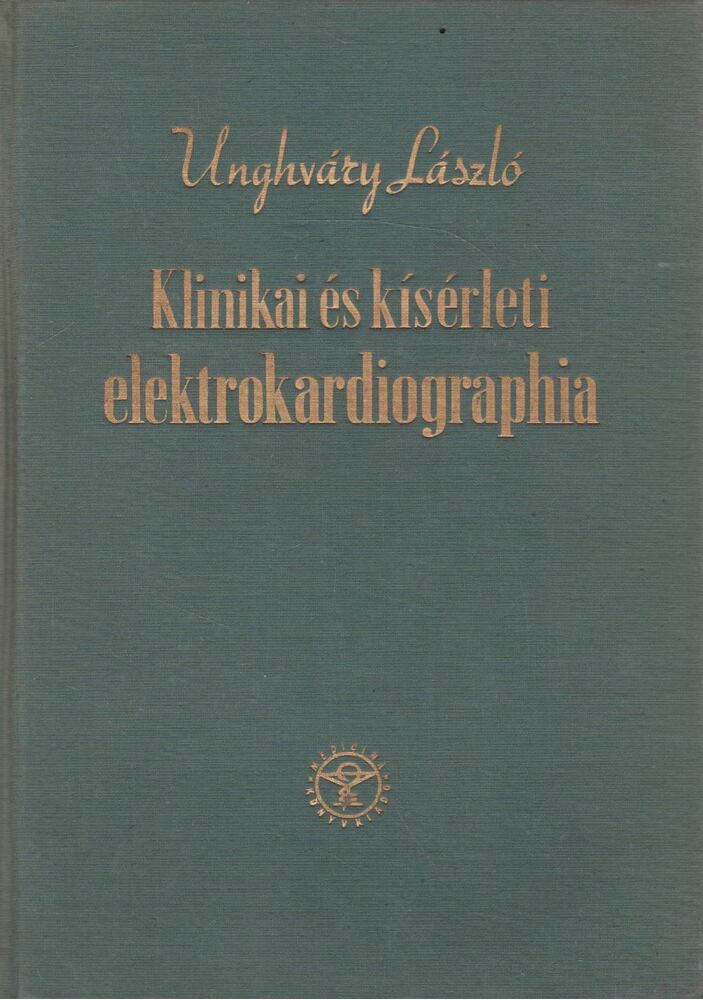 UNGHVÁRY LÁSZLÓ - Klinikai és kísérleti elektrokardiographia [antikvár]
