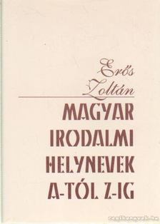 Erős Zoltán - Magyar irodalmi helynevek A-tól Z-ig [antikvár]