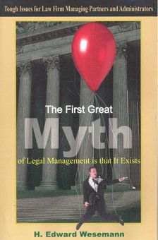 WESEMANN, EDWARD H. - The First Great Myth of Legal Management is that It Exists – Tough Issues for Law Firm Managing Partners and Administrators [antikvár]