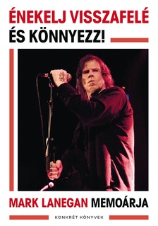Mark Lanegan - Énekelj visszafelé és könnyezz!